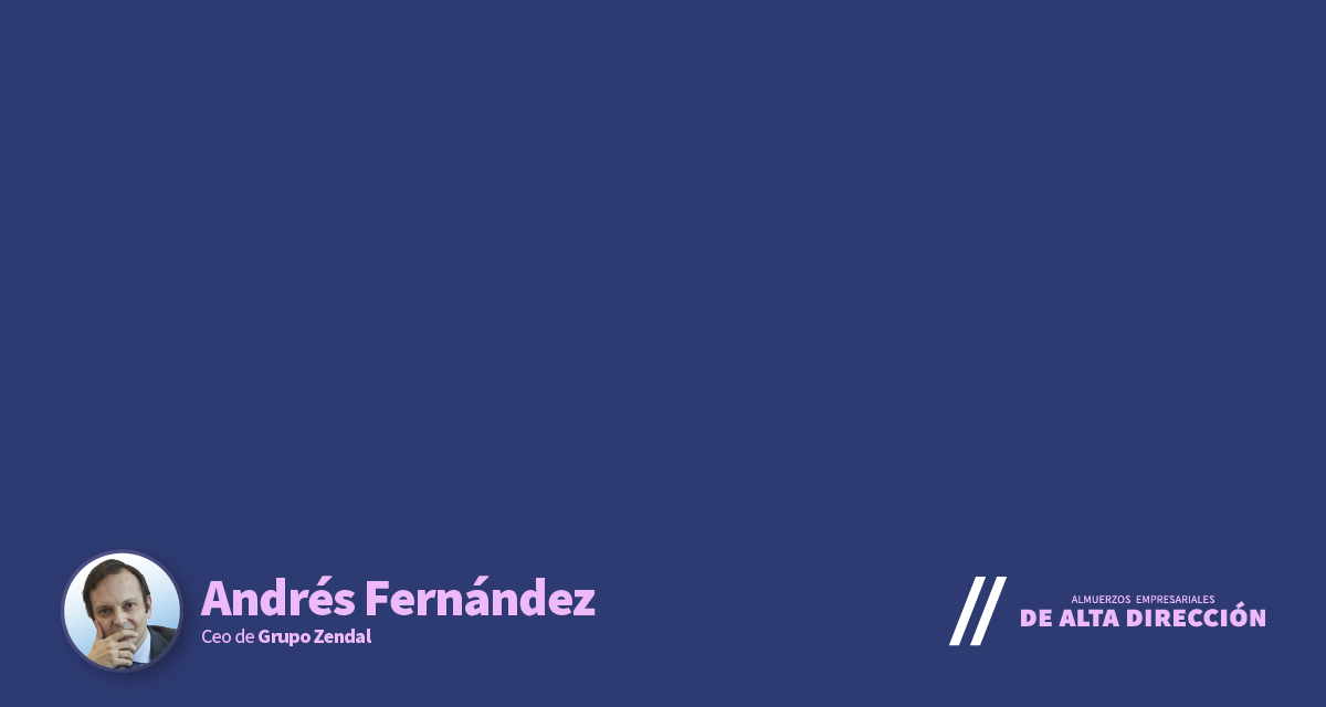 ANDRÉS FERNÁNDEZ, CEO DE GRUPO ZENDAL